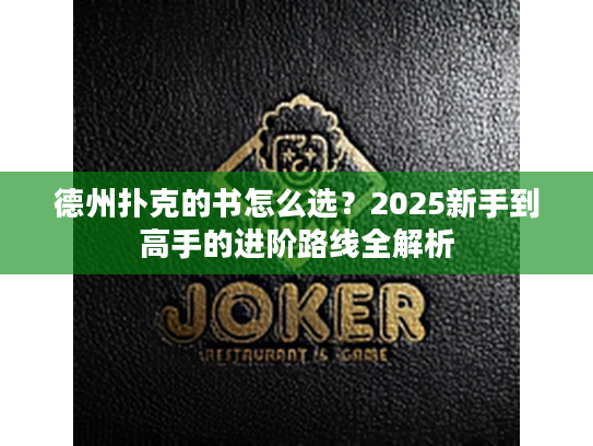 德州扑克的书怎么选？2025新手到高手的进阶路线全解析