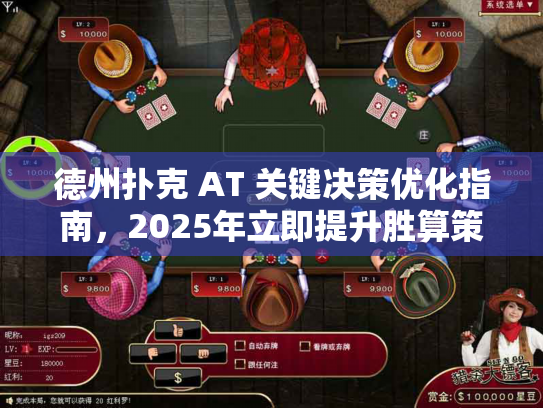 德州扑克 AT 关键决策优化指南，2025年立即提升胜算策略
