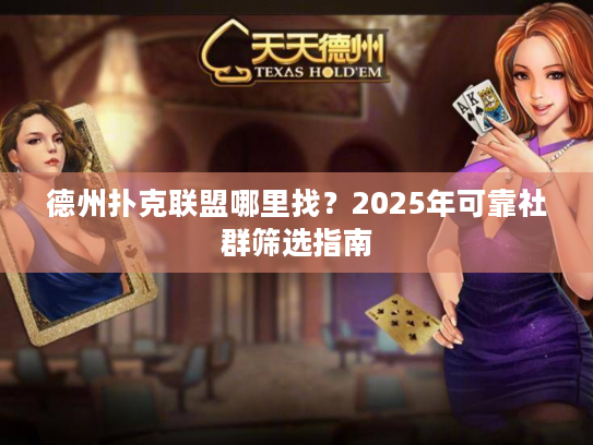 德州扑克联盟哪里找？2025年可靠社群筛选指南
