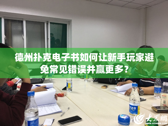德州扑克电子书如何让新手玩家避免常见错误并赢更多？