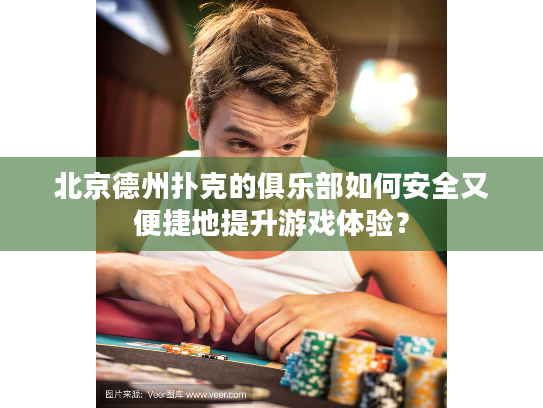 北京德州扑克的俱乐部如何安全又便捷地提升游戏体验？