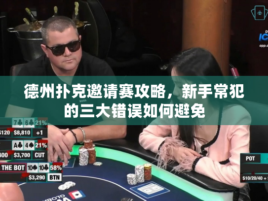 德州扑克邀请赛攻略，新手常犯的三大错误如何避免