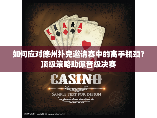 如何应对德州扑克邀请赛中的高手瓶颈？顶级策略助你晋级决赛