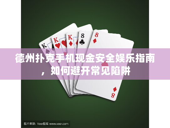 德州扑克手机现金安全娱乐指南，如何避开常见陷阱