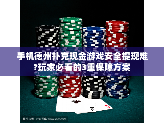 手机德州扑克现金游戏安全提现难?玩家必看的3重保障方案