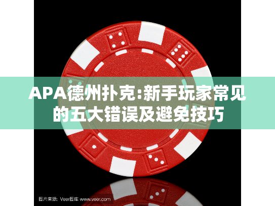 APA德州扑克:新手玩家常见的五大错误及避免技巧