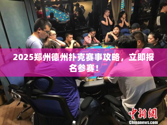 2025郑州德州扑克赛事攻略，立即报名参赛！