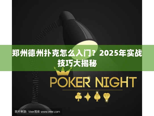郑州德州扑克怎么入门？2025年实战技巧大揭秘