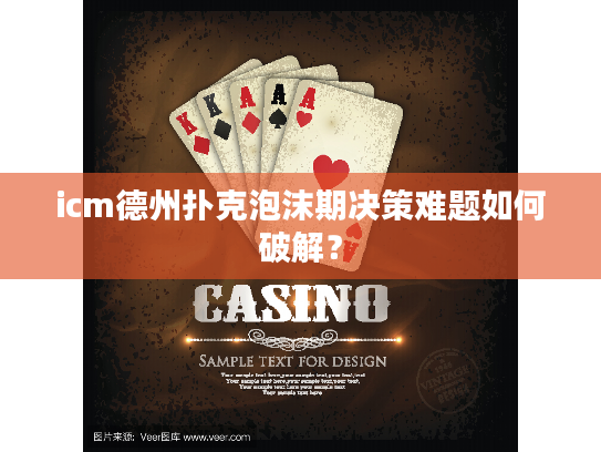 icm德州扑克泡沫期决策难题如何破解？