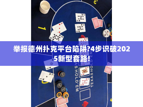 举报德州扑克平台陷阱?4步识破2025新型套路!