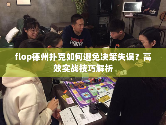 flop德州扑克如何避免决策失误？高效实战技巧解析