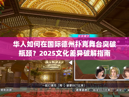 华人如何在国际德州扑克舞台突破瓶颈？2025文化差异破解指南