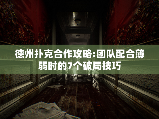 德州扑克合作攻略:团队配合薄弱时的7个破局技巧