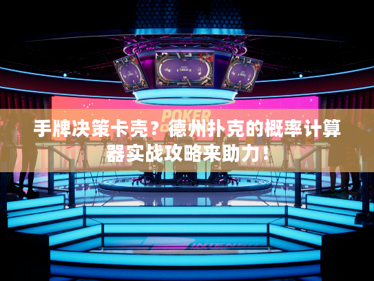 手牌决策卡壳？德州扑克的概率计算器实战攻略来助力！