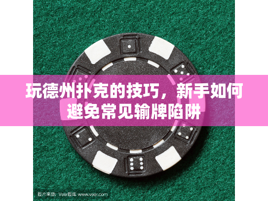玩德州扑克的技巧，新手如何避免常见输牌陷阱