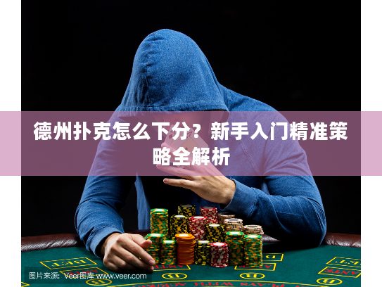 德州扑克怎么下分？新手入门精准策略全解析