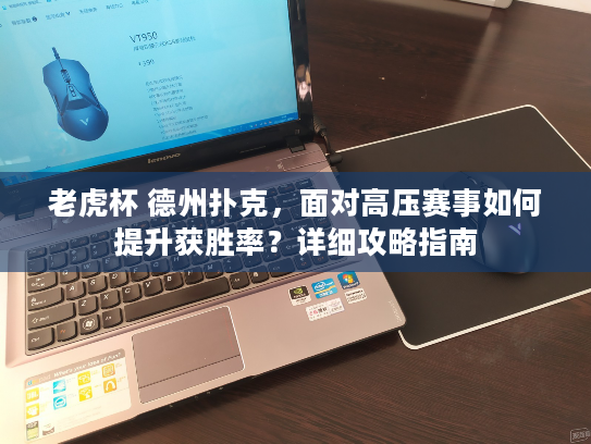 老虎杯 德州扑克，面对高压赛事如何提升获胜率？详细攻略指南