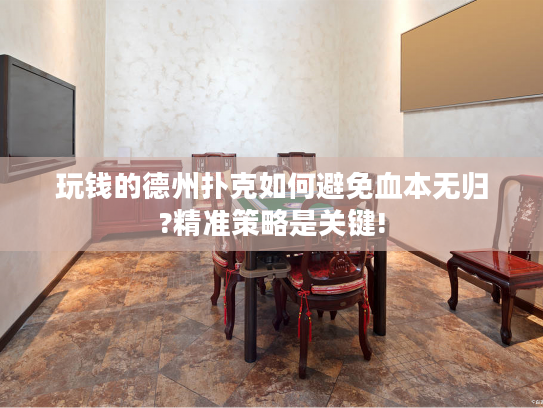 玩钱的德州扑克如何避免血本无归?精准策略是关键!