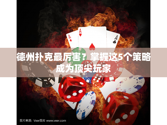 德州扑克最厉害？掌握这5个策略成为顶尖玩家