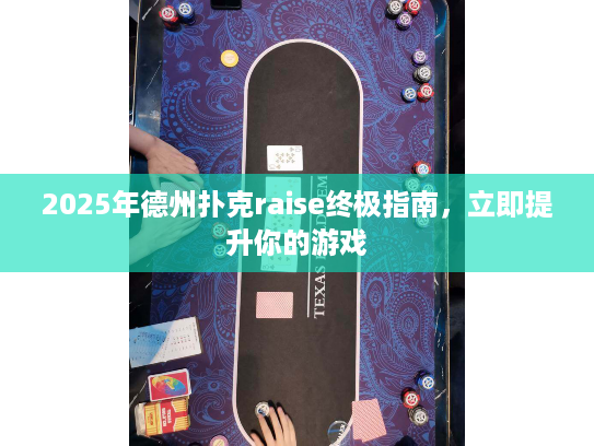 2025年德州扑克raise终极指南，立即提升你的游戏