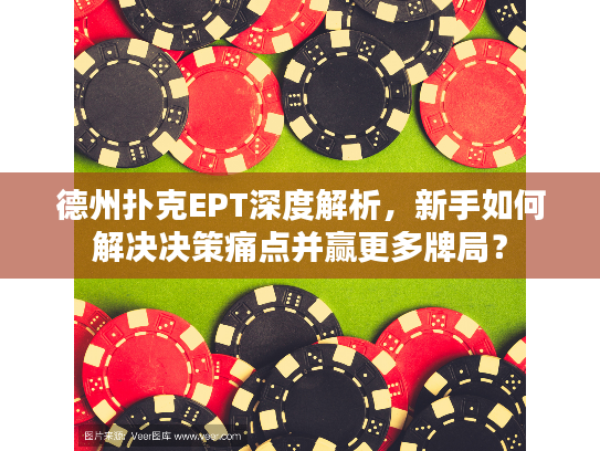 德州扑克EPT深度解析，新手如何解决决策痛点并赢更多牌局？