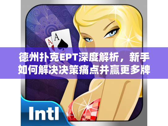 德州扑克EPT深度解析，新手如何解决决策痛点并赢更多牌局？