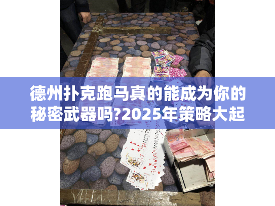 德州扑克跑马真的能成为你的秘密武器吗?2025年策略大起底