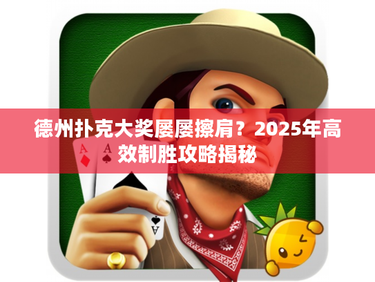 德州扑克大奖屡屡擦肩？2025年高效制胜攻略揭秘