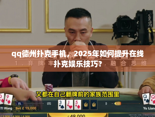 qq德州扑克手机，2025年如何提升在线扑克娱乐技巧？