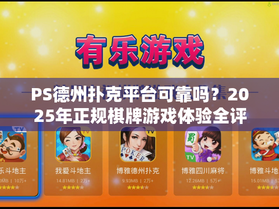PS德州扑克平台可靠吗？2025年正规棋牌游戏体验全评测