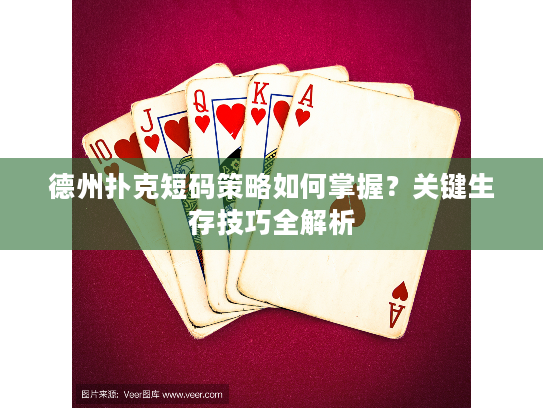 德州扑克短码策略如何掌握？关键生存技巧全解析