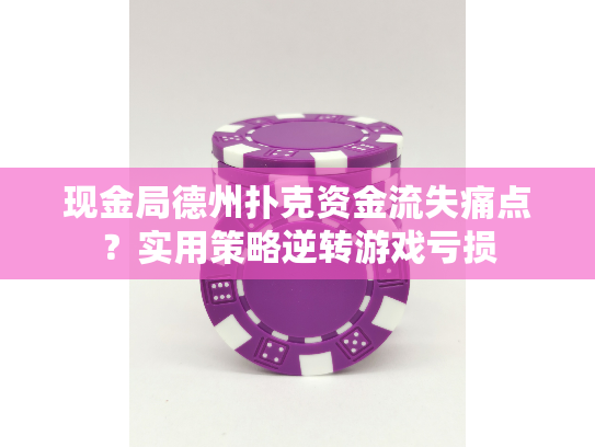 现金局德州扑克资金流失痛点？实用策略逆转游戏亏损