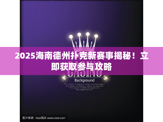 2025海南德州扑克新赛事揭秘！立即获取参与攻略
