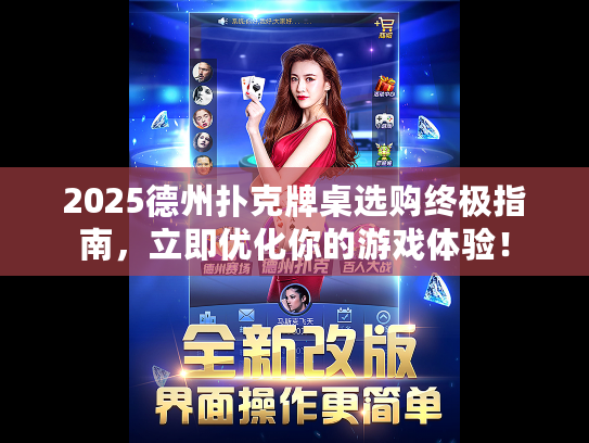 2025德州扑克牌桌选购终极指南，立即优化你的游戏体验！