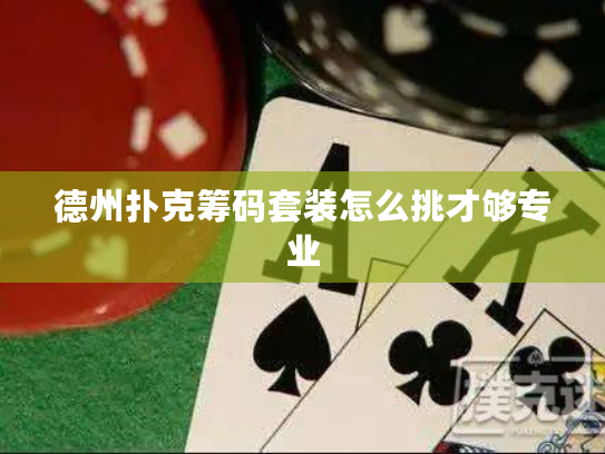 德州扑克筹码套装怎么挑才够专业
