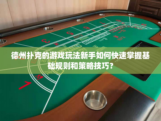 德州扑克的游戏玩法新手如何快速掌握基础规则和策略技巧？