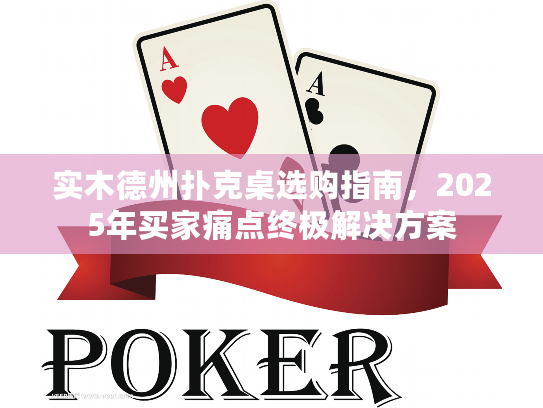实木德州扑克桌选购指南，2025年买家痛点终极解决方案