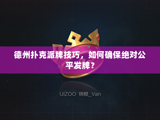 德州扑克派牌技巧，如何确保绝对公平发牌？