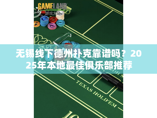 无锡线下德州扑克靠谱吗？2025年本地最佳俱乐部推荐