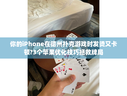 你的iPhone在德州扑克游戏时发烫又卡顿?3个苹果优化技巧拯救牌局