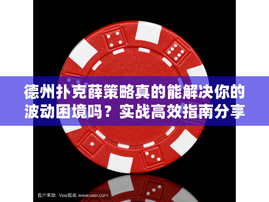 德州扑克薛策略真的能解决你的波动困境吗？实战高效指南分享