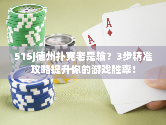 515j德州扑克老是输？3步精准攻略提升你的游戏胜率！