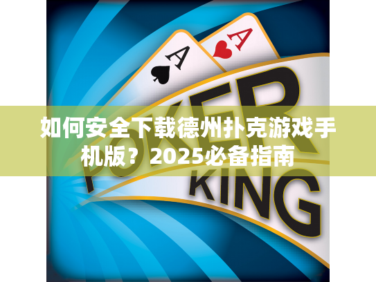 如何安全下载德州扑克游戏手机版？2025必备指南