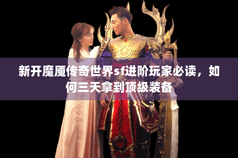 新开魔魇传奇世界sf进阶玩家必读，如何三天拿到顶级装备