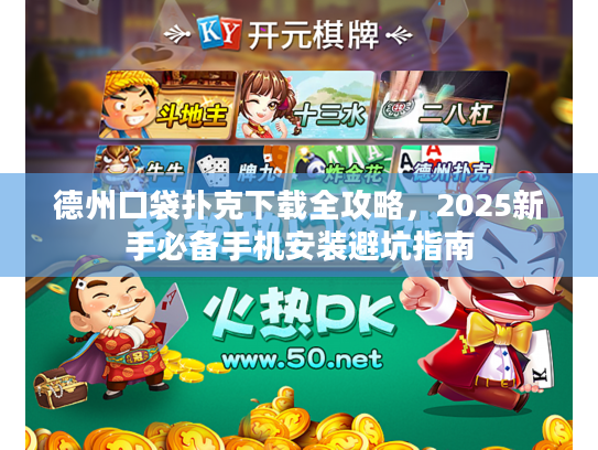 德州口袋扑克下载全攻略，2025新手必备手机安装避坑指南
