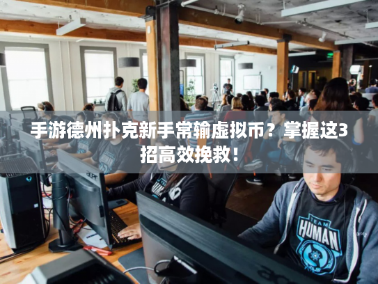 手游德州扑克新手常输虚拟币？掌握这3招高效挽救！