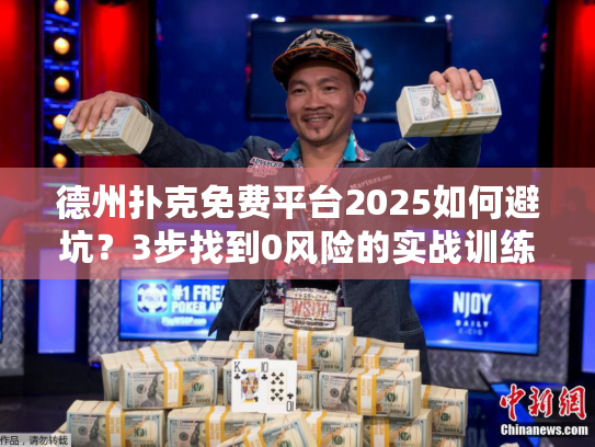 德州扑克免费平台2025如何避坑？3步找到0风险的实战训练场