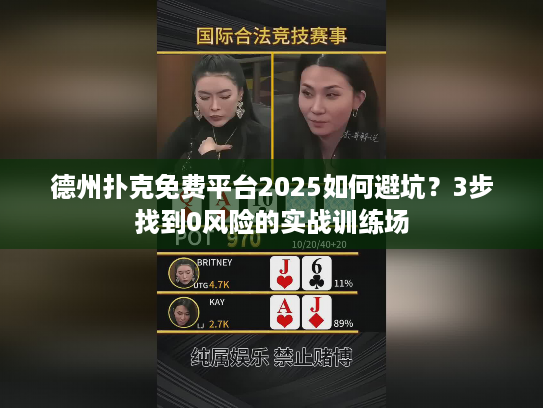 德州扑克免费平台2025如何避坑？3步找到0风险的实战训练场
