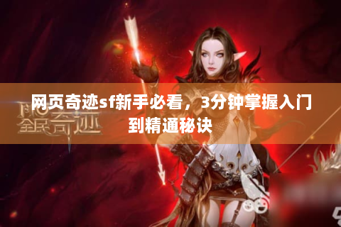 网页奇迹sf新手必看，3分钟掌握入门到精通秘诀
