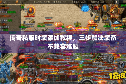 传奇私服时装添加教程，三步解决装备不兼容难题